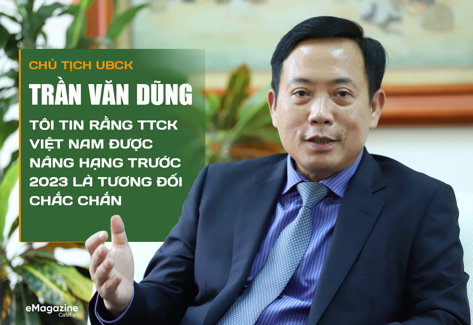 Chủ tịch UBCK Trần Văn Dũng: T&#244;i tin rằng TTCK Việt Nam được n&#226;ng hạng trước 2023 l&#224; tương đối chắc chắn - Ảnh 1
